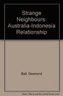 Strange Neighbours The AustraliaIndonesia Relationship