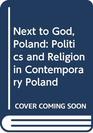 Next to God Poland Politics and Religion in Contemporary Poland