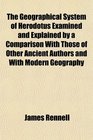 The Geographical System of Herodotus Examined and Explained by a Comparison With Those of Other Ancient Authors and With Modern Geography