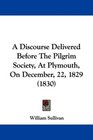 A Discourse Delivered Before The Pilgrim Society At Plymouth On December 22 1829