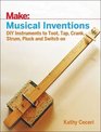 Musical Inventions DIY Instruments to Toot Tap Crank Strum Pluck and Switch on