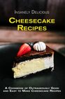 Insanely Delicious Cheesecake Recipes: A Cookbook of Outrageously Good and Easy to Make Cheesecake Recipes (Dessert Recipe Cookbooks)