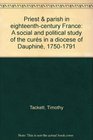Priest  parish in eighteenthcentury France A social and political study of the cures in a diocese of Dauphine 17501791