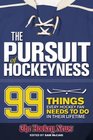 The Pursuit of Hockeyness 99 Things Every Hockey Fan Needs to Do In Their Lifetime