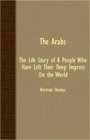 The Arabs  The Life Story Of A People Who Have Left Their Deep Impress On The World