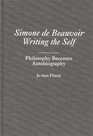 Simone de Beauvoir Writing the Self  Philosophy Becomes Autobiography