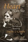 Her Heart Can See The Life and Hymns of Fanny J Crosby