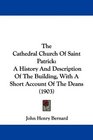 The Cathedral Church Of Saint Patrick A History And Description Of The Building With A Short Account Of The Deans