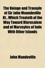The Voiage and Travayle of Sir John Maundeville Kt Which Treateth of the Way Toward Hierusalem and of Marvayles of Inde With Other Islands