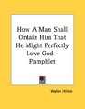 How A Man Shall Ordain Him That He Might Perfectly Love God  Pamphlet