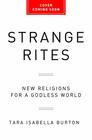 Strange Rites New Religions for a Godless World