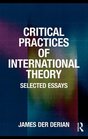 Critical Practices in International Theory Selected Essays