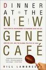 Dinner at the New Gene Cafe How Genetic Engineering Is Changing What We Eat How We Live and the Global Politics of Food