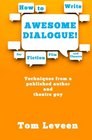 How To Write Awesome Dialogue For Fiction Film and Theatre Techniques from a published author and theatre guy