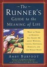 The Runner's Guide to the Meaning of Life  What 35 Years of Running Have Taught Me About Winning Losing Happiness Humility and the Human Heart