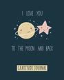Gratitude Journal I Love You To The Moon And Back Gratitude Journal For Kids To Write And Draw In For Confidence Inspiration And Happiness