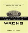 Everything You Know About Money Is Wrong: Overcome the Financial Myths Keeping You from the Life You Want