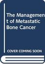 The Management of Metastatic Bone Cancer
