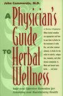 A Physician's Guide to Herbal Wellness Safe and Effective Remedies for Achieving and Maintaining Health