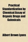Practical Standardization by Chemical Assay of Organic Drugs and Galenicals