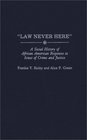 Law Never Here A Social History of African American Responses to Issues of Crime and Justice