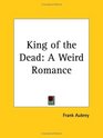 King of the Dead A Weird Romance