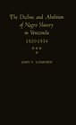 The Decline and Abolition of Negro Slavery in Venezuela 18201854