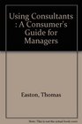Using Consultants  A Consumer's Guide for Managers