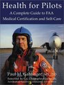 Health for Pilots A Complete Guide to FAA Medical Certification and SelfCare