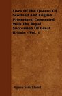 Lives Of The Queens Of Scotland And English Princesses Connected With The Regal Succession Of Great Britain  Vol 1