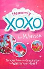 Heavenly XOXO for Women: Tender Tales and Inspiration to Warm Your Heart