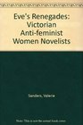 Eve's Renegades Victorian Antifeminist Women Novelists