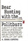 Bear Hunting With the Politburo A Gritty FirstHand Account of Russia's Young EntrepreneursAnd Why SovietStyle Capitalism Can't Work