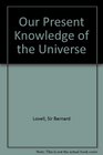 Our Present Knowledge of the Universe