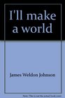 I'll Make A World James Weldon Johnson's Story of The Creation