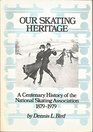 Our Skating Heritage A Centenary History of the National Skating Association 18791979