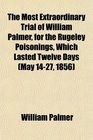 The Most Extraordinary Trial of William Palmer for the Rugeley Poisonings Which Lasted Twelve Days