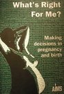 What's Right For Me Making Decisions in Pregnancy and Birth