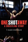 One Shot Away A Wrestling Story