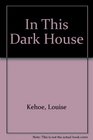 In This Dark House