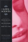 Love Scents How Your Natural Pheromones Influence Your Relationships Your Moods and Who You Love