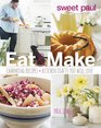Sweet Paul Eat and Make Charming Recipes and Kitchen Crafts You Will Love