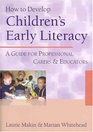 How to Develop Children's Early Literacy A Guide for Professional Carers and Educators