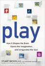 Play How It Shapes the Brain Opens the Imagination and Invigorates the Soul