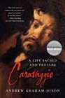 Caravaggio A Life Sacred and Profane