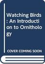 Watching Birds An Introduction to Ornithology