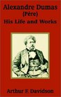 Alexandre Dumas His Life and Works