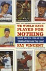 We Would Have Played for Nothing Baseball Stars of the 1950s and 1960s Talk About the Game They Loved