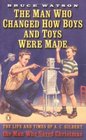 The Man Who Changed How Boys and Toys Were Made : The Life and Times of A. C. Gilbert, the Man Who Saved Christmas