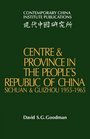 Centre and Province in the People's Republic of China Sichuan and Guizhou 19551965